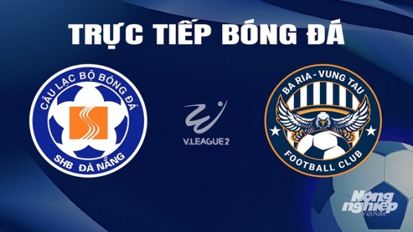 Trực tiếp Đà Nẵng vs Vũng Tàu giải V-League 2 trên TV360 hôm nay 8/3