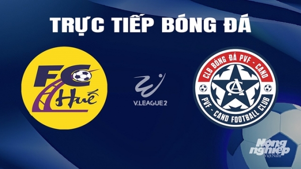 Trực tiếp Huế vs PVF-CAND giải V-League 2 trên TV360 hôm nay 8/3