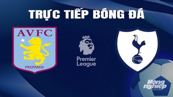 Trực tiếp Aston Villa vs Tottenham giải Ngoại hạng Anh trên K+ SPORT 1 ngày 10/3/2024