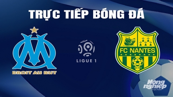 Trực tiếp Marseille vs Nantes giải Ligue 1 trên On Sports hôm nay 11/3/2024