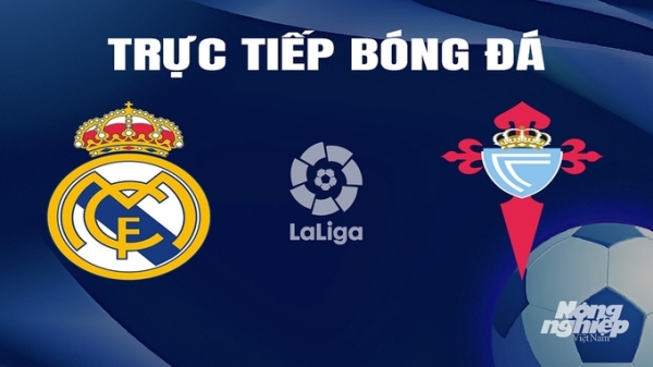 Trực tiếp Real Madrid vs Celta Vigo giải La Liga trên SCTV ngày 11/3/2024