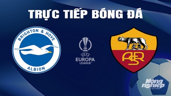 Trực tiếp Brighton vs AS Roma giải Cúp C2 Châu Âu trên FPTPlay hôm nay 15/3