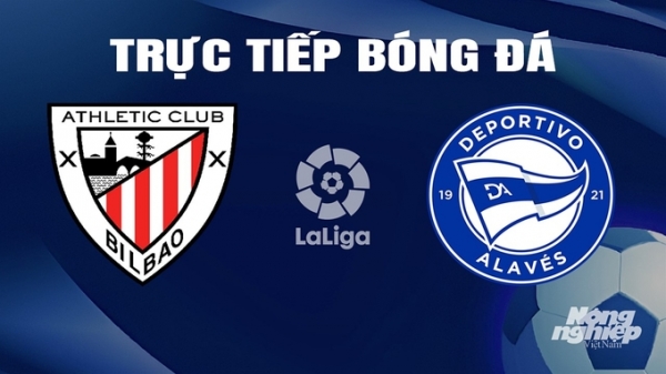 Trực tiếp Athletic Bilbao vs Alaves giải La Liga trên SCTV hôm nay 17/3/2024