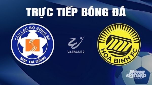 Trực tiếp Đà Nẵng vs Hòa Bình giải V-League 2 trên TV360 hôm nay 3/4