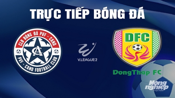 Trực tiếp PVF-CAND vs Đồng Tháp giải V-League 2 trên FPTPlay hôm nay 4/4