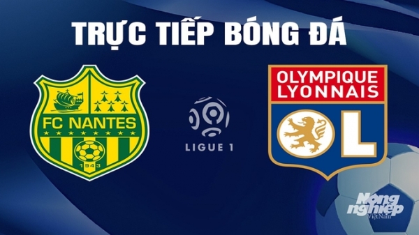 Trực tiếp Nantes vs Lyon giải Ligue 1 trên On Sports News ngày 8/4/2024