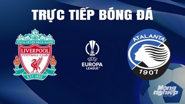Trực tiếp Liverpool vs Atalanta giải Cúp C2 Châu Âu trên FPTPlay ngày 12/4