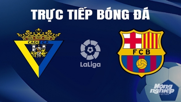 Trực tiếp Cadiz vs Barcelona giải La Liga trên SCTV ngày 14/4/2024