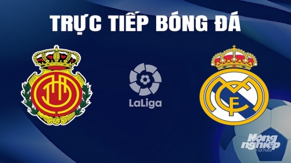 Trực tiếp Mallorca vs Real Madrid giải La Liga trên SCTV hôm nay 13/4/2024