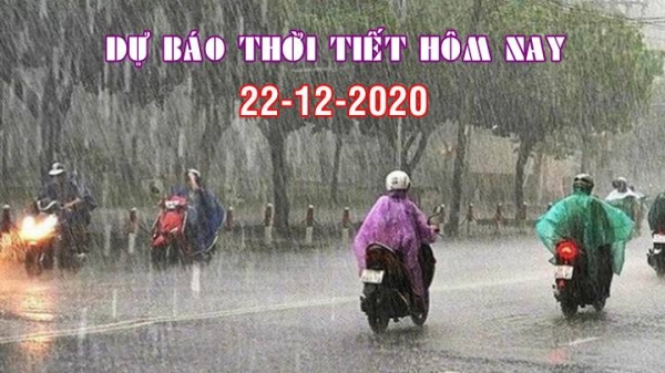 Dự báo thời tiết hôm nay 22/12: Nam Trung bộ có mưa to