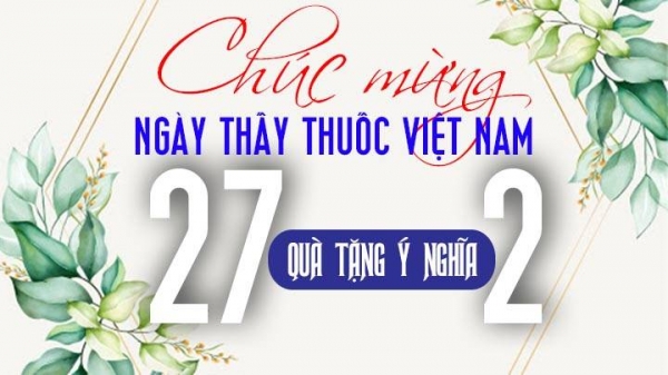 Ngày Thầy thuốc Việt Nam 27/2 năm 2022 tặng quà gì đơn giản, ý nghĩa nhất?