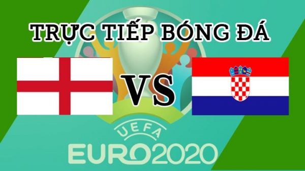 Trực tiếp Anh vs Croatia tại EURO 2020 trên VTV6 ngày 13/6