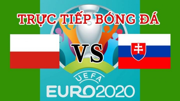 Trực tiếp Ba Lan vs Slovakia tại EURO 2020 trên VTV6 ngày 14/6