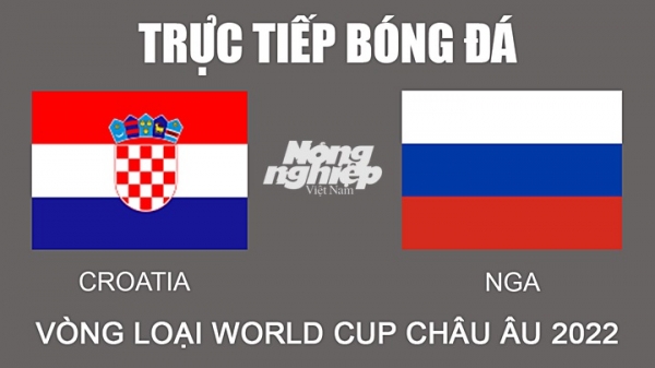 Trực tiếp bóng đá Croatia vs Nga hôm nay 14/11/2021