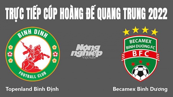 Trực tiếp Bình Định vs Bình Dương Cúp Hoàng đế Quang Trung 2022 hôm nay 7/1