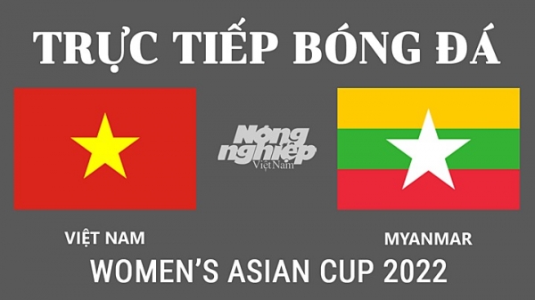 Trực tiếp Việt Nam vs Myanmar tại VCK Bóng đá nữ Asian Cup 2022 ngày 27/1
