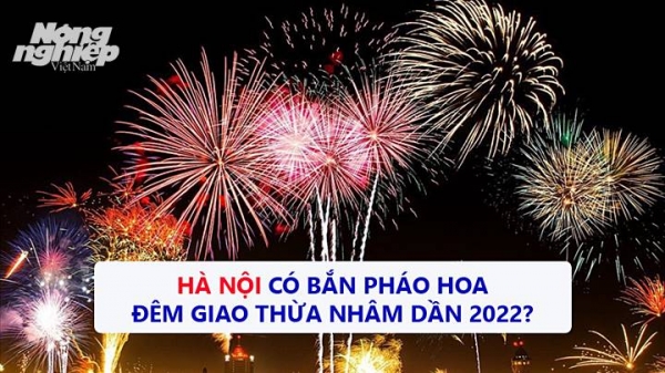 Hà Nội có bắn pháo hoa đêm Giao thừa Nhâm Dần 2022?