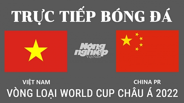 Trực tiếp Việt Nam vs Trung Quốc tại Vòng loại World Cup 2022 hôm nay 1/2