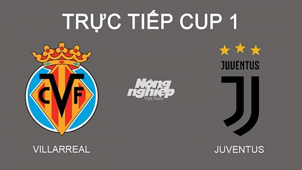 Trực tiếp Villarreal vs Juventus giải CUP 1 trên FPTPlay hôm nay 23/2