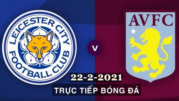 Trực tiếp bóng đá Aston Villa vs Leicester ngày 21/2 trên K+PM