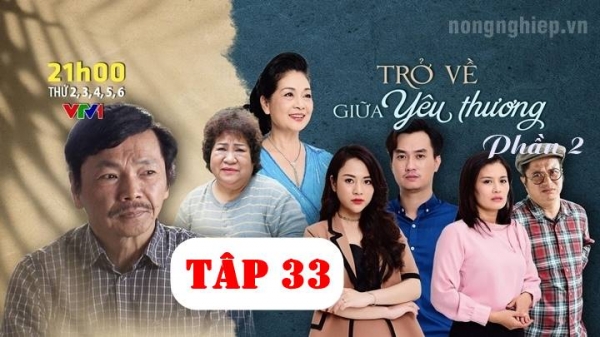 Trở về giữa yêu thương phần 2 tập 33 trực tiếp VTV1 ngày 7/4