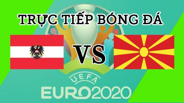 Trực tiếp Áo vs Bắc Macedonia tại EURO 2020 trên VTV6 ngày 13/6