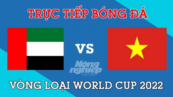 Trực tiếp UAE vs Việt Nam tại Vòng loại World Cup 2022