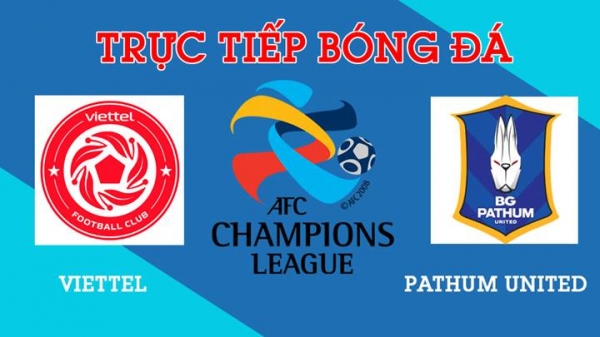 Trực tiếp Viettel vs BG Pathum United tại AFC Champions League ngày 5/7