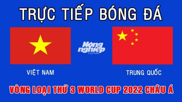 Trực tiếp Việt Nam vs Trung Quốc tại Vòng loại 3 thứ World Cup 2022