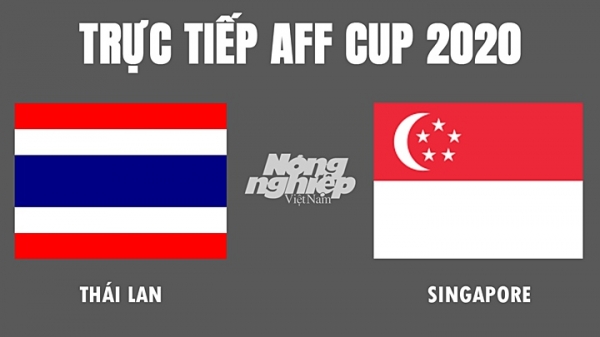 Trực tiếp bóng đá Thái Lan vs Singapore tại AFF Cup 2020 hôm nay 18/12
