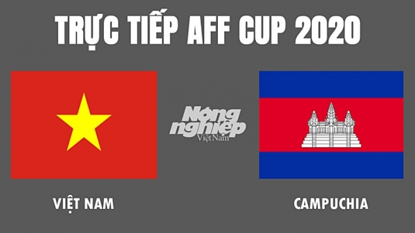 Trực tiếp bóng đá Việt Nam vs Campuchia tại AFF Cup 2020 hôm nay 19/12