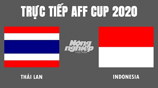Trực tiếp Thái Lan vs Indonesia tại VCK AFF Cup trên VTV5, VTV6 hôm nay 29/12