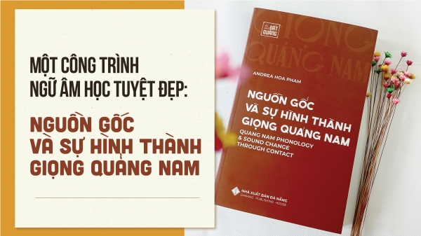 Một công trình ngữ âm học tuyệt đẹp: Nguồn gốc và sự hình thành giọng Quảng Nam
