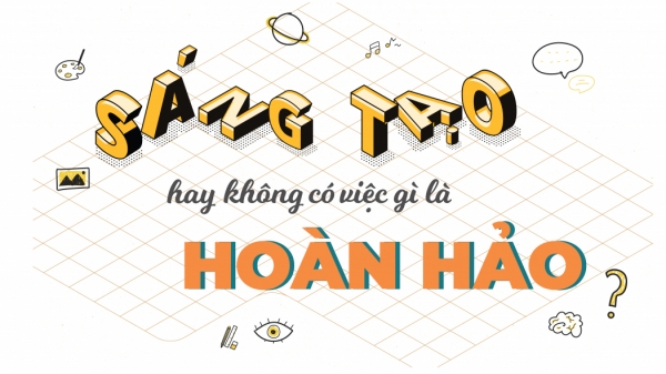 Câu chuyện sáng tạo hay không có việc gì là hoàn hảo