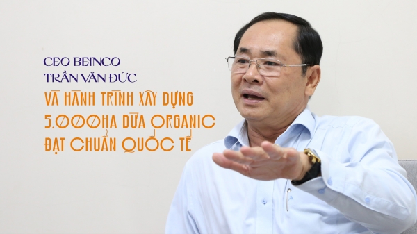 CEO Beinco Trần Văn Đức và hành trình xây dựng 5.000ha dừa đạt chuẩn hữu cơ