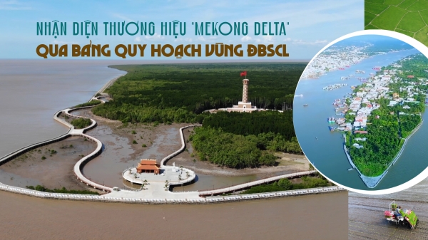 Nhận diện thương hiệu 'Mekong Delta' qua bảng Quy hoạch vùng ĐBSCL