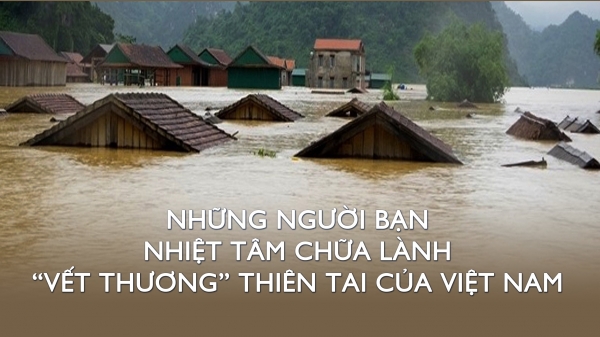 Những người bạn nhiệt tâm chữa lành 'vết thương' thiên tai của Việt Nam