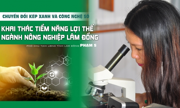 Chuyển đổi kép xanh và công nghệ số khai thác tiềm năng lợi thế ngành nông nghiệp Lâm Đồng