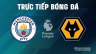 Trực tiếp Man City vs Wolves giải Ngoại hạng Anh trên K+ SPORT 1 ngày 3/5/2025