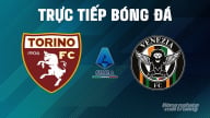 Trực tiếp Torino vs Venezia giải Serie A trên On Football ngày 3/5/2025
