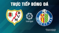 Trực tiếp Rayo Vallecano vs Getafe giải La Liga trên SCTV15 ngày 3/5/2025