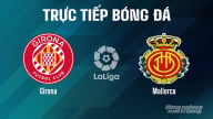Trực tiếp Girona vs Mallorca giải La Liga trên SCTV15 ngày 6/5/2025