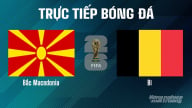 Trực tiếp Bắc Macedonia vs Bỉ tại vòng loại World Cup 2026 ngày 7/6/2025