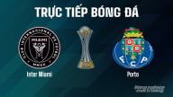 Trực tiếp Inter Miami vs Porto giải FIFA Club World Cup ngày 20/6/2025