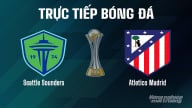 Trực tiếp Seattle Sounders vs Atletico Madrid giải FIFA Club World Cup ngày 20/6/2025