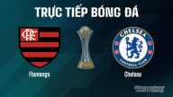 Trực tiếp Flamengo vs Chelsea giải FIFA Club World Cup ngày 21/6/2025