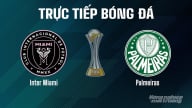 Trực tiếp Inter Miami vs Palmeiras giải FIFA Club World Cup hôm nay 24/6/2025