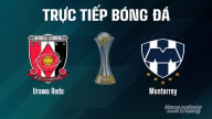 Trực tiếp Urawa Reds vs Monterrey giải FIFA Club World Cup hôm nay 26/6/2025