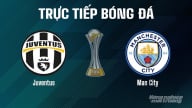 Trực tiếp Juventus vs Man City giải FIFA Club World Cup ngày 27/6/2025