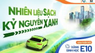 Xăng sinh học E10 - Bước chuyển dịch năng lượng hướng tới Net Zero